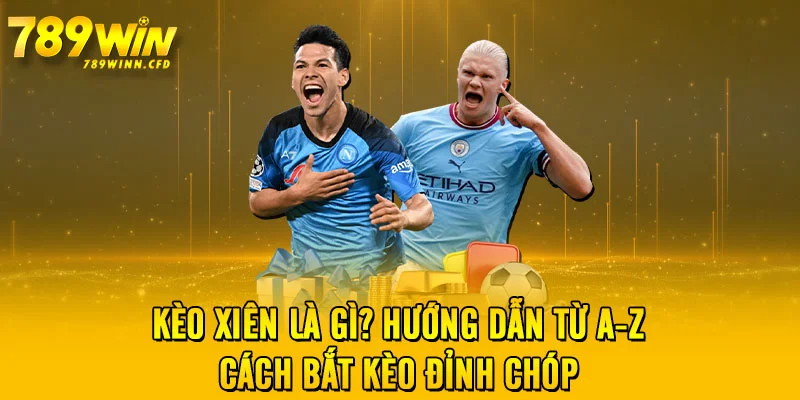 Kèo Xiên Là gì? Hướng Dẫn Từ A-Z Cách Bắt Kèo Đỉnh Chóp